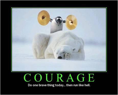 Courage: Do one brave thing...then run like hell